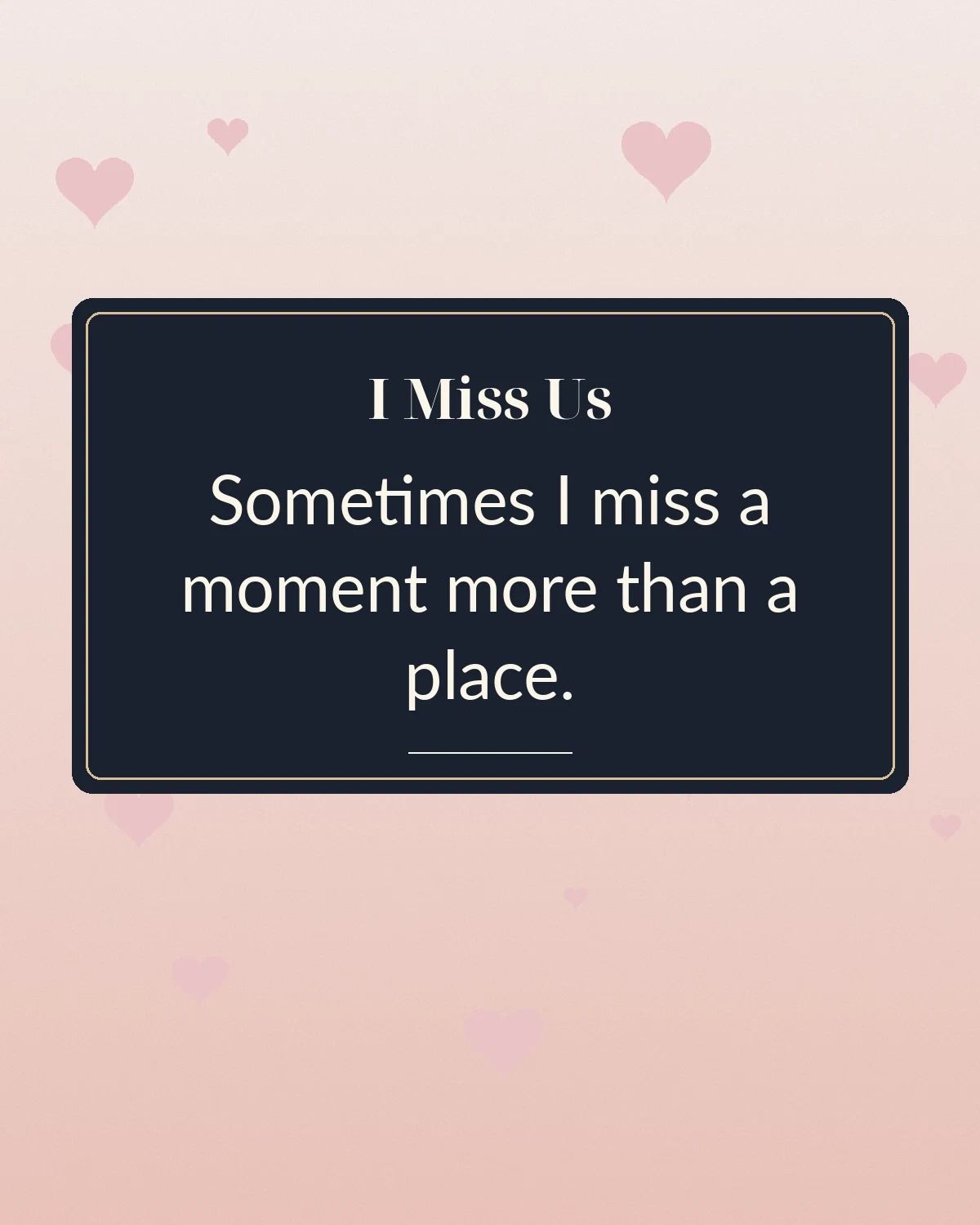 I Miss Us Sometimes I Miss A Moment More Than A Place