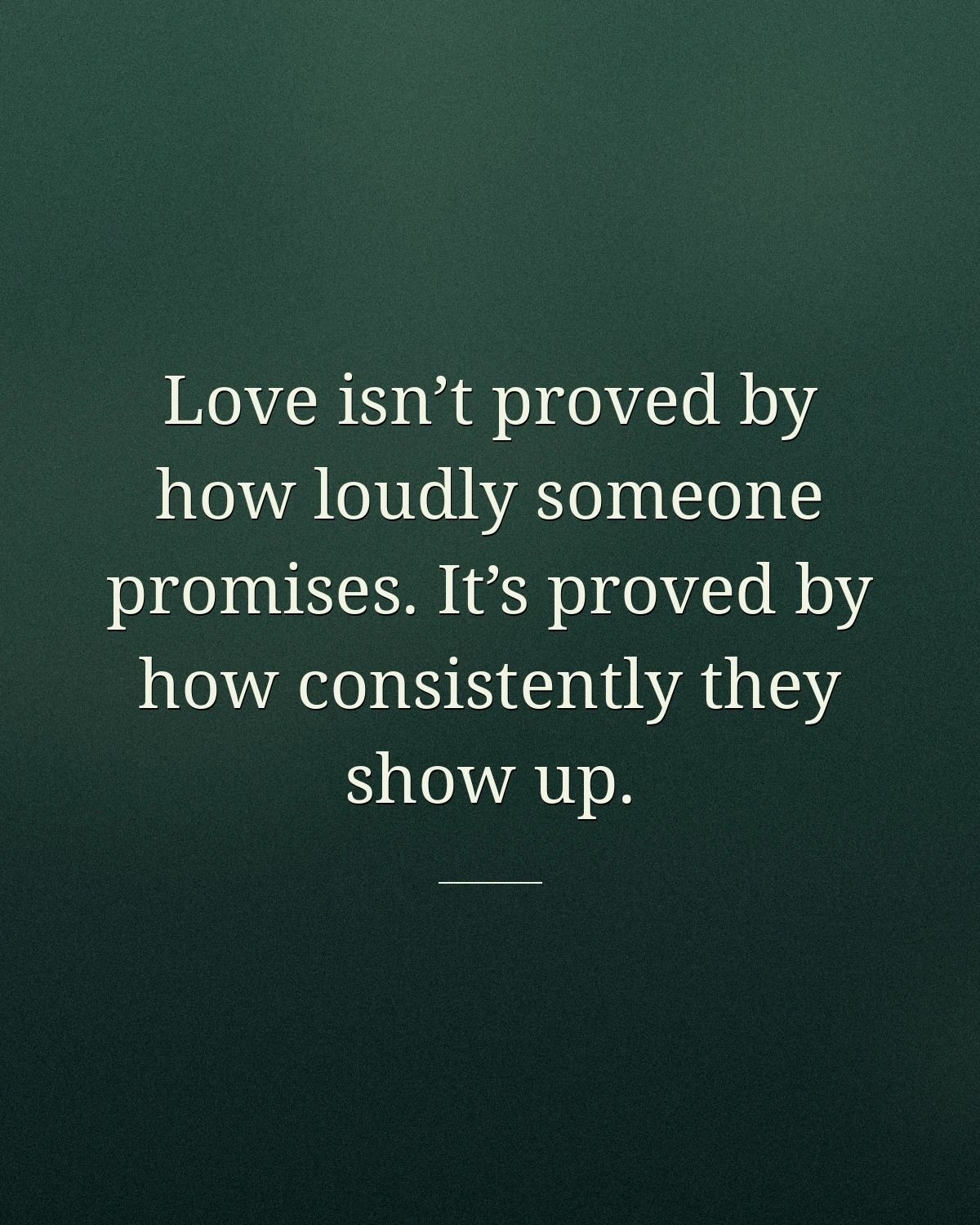 Love Is Proved By How Consistently Someone Shows Up