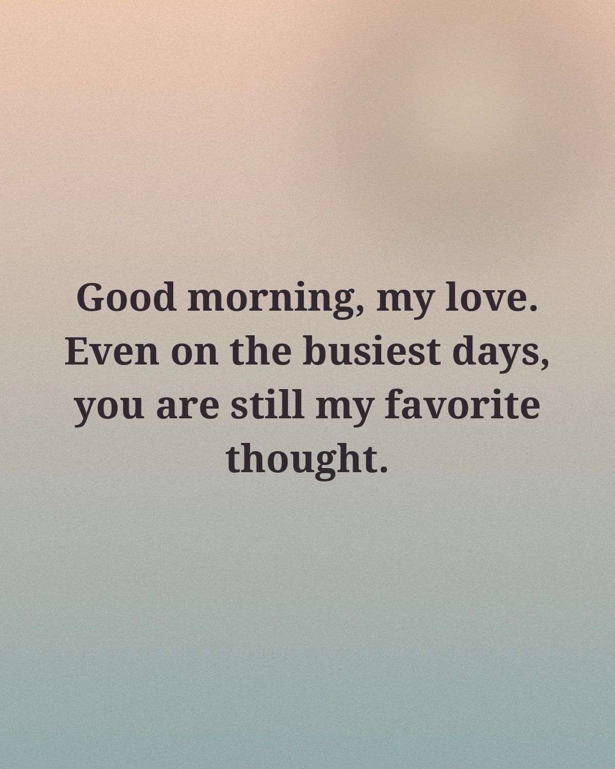 Good Morning My Love You Are Still My Favorite Thought