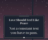 Love Should Feel Like Peace Not A Constant Test