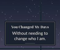You Changed My Days Without Needing To Change Who I Am
