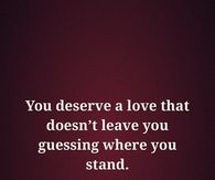You Deserve A Love That Doesn't Leave You Guessing