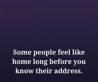 Some People Feel Like Home Long Before You Know Their Address