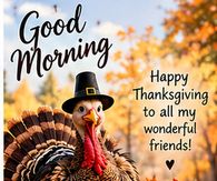 Good Morning Happy Thanksgiving To All My Wonderful Friends