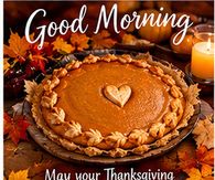 Good Morning May Your Thanksgiving Be As Sweet As Pie