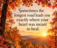 Sometimes The Longest Road Leads Where Your Heart Was Meant To Heal