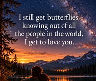 I Still Get Butterflies Knowing I Get To Love You