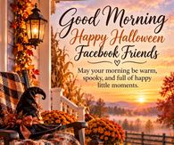 Good Morning Happy Halloween Facebook Friends May Your Morning Be Warm And Spooky