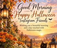 Good Morning Happy Halloween Instagram Friends A Day Touched With Halloween Magic