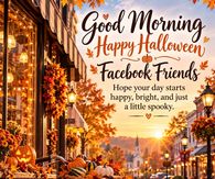 Good Morning Happy Halloween Facebook Friends Happy Bright And Just A Little Spooky