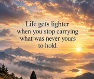 Life Gets Lighter When You Stop Carrying What Was Never Yours To Hold