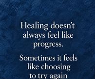 Healing Doesn't Always Feel Like Progress Sometimes It Is Choosing To Try Again