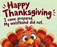 Happy Thanksgiving I Came Prepared My Waistband Did Not Funny Turkey