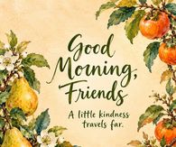 Good Morning Friends A Little Kindness Travels Far Pears And Persimmons