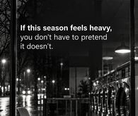 If This Season Feels Heavy You Don't Have To Pretend It Doesn't