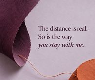 The Distance Is Real So Is The Way You Stay With Me
