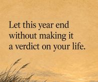 Let This Year End Without Making It A Verdict On Your Life