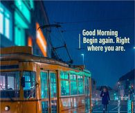 Good Morning Begin Again Right Where You Are Rainy City Tram