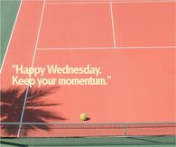 Happy Wednesday Keep Your Momentum Tennis Court