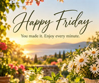 Happy Friday You Made It Enjoy Every Minute