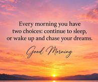 Every Morning You Have Two Choices Continue To Sleep Or Wake Up And Chase Your Dreams