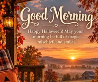 Good Morning Happy Halloween May Your Morning Be Full Of Magic Mischief And Smiles